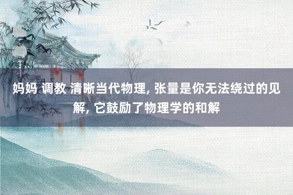 妈妈 调教 清晰当代物理, 张量是你无法绕过的见解, 它鼓励